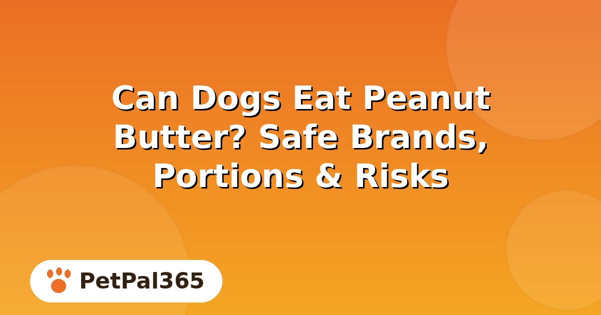 Can Dogs Eat Peanut Butter? Safe Brands, Portions & Real Risks