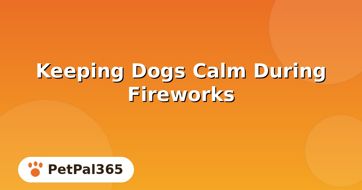 How to Keep Dogs Calm During Fireworks: Prep, Safe Rooms & Night-Of Steps