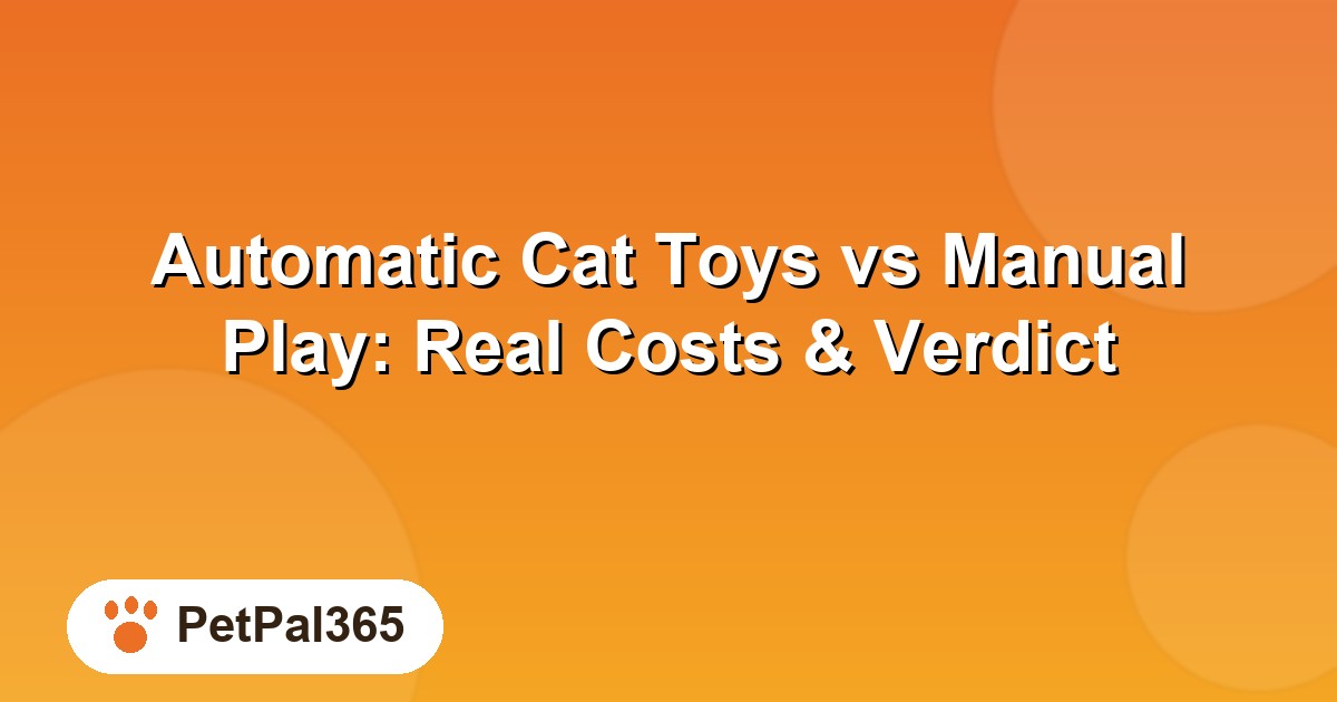 Automatic Cat Toys vs Manual Play: Real Costs & Honest Verdict